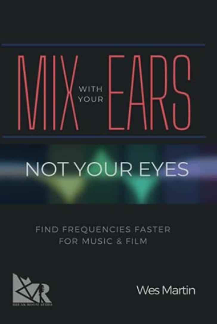 Mix With Your Ears, Not Your Eyes by Wes Martin